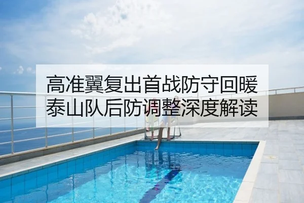 高准翼复出首战防守回暖 泰山队后防调整深度解读
